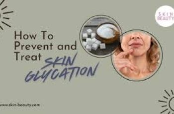 Glycation and Skin Aging: Understanding and Preventing Its Effects